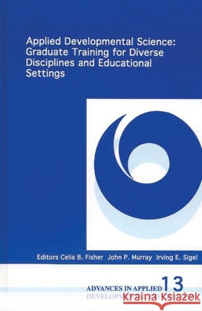 Applied Developmental Science: Graduate Training for Diverse Disciplines and Educational Settings Sigel, Irving E. 9781567501308 Ablex Publishing Corporation