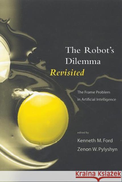 The Robots Dilemma Revisited: The Frame Problem in Artificial Intelligence Ford, Kenneth M. 9781567501421 Ablex Publishing Corporation