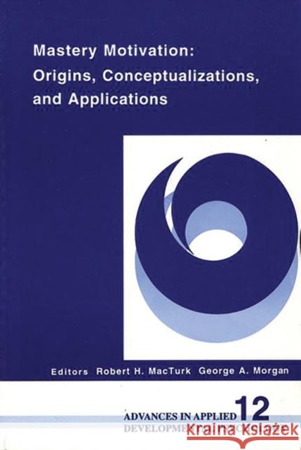 Mastery Motivation: Origins, Conceptualizations, and Applications Macturk, Robert H. 9781567501469 Ablex Publishing Corporation