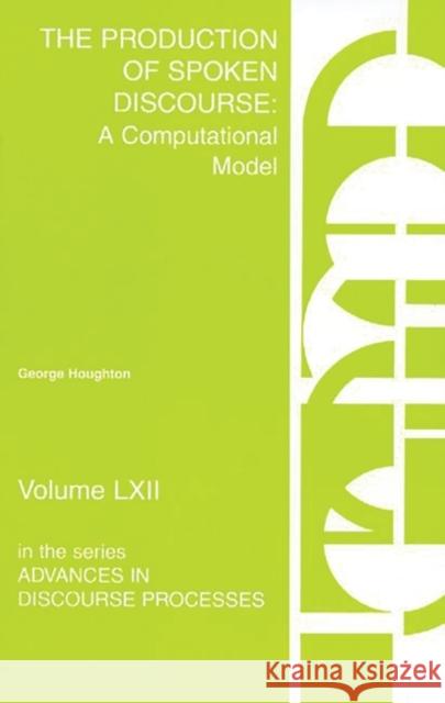 The Production of Spoken Discourse: A Computational Model Houghton, George 9781567501513 Ablex Publishing Corporation