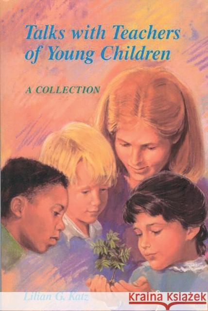 Talks with Teachers of Young Children: A Collection Katz, Lilian G. 9781567501766 Ablex Publishing Corporation