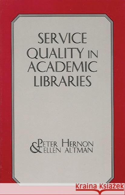 Service Quality in Academic Libraries Peter Hernon Ellen Altman Ellen Altman 9781567502091 Ablex Publishing Corporation