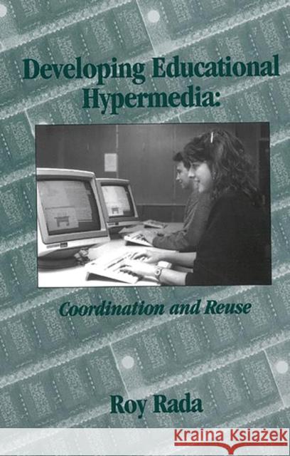 Developing Educational Hypermedia: Coordination and Reuse Rada, Roy 9781567502169 Ablex Publishing Corporation