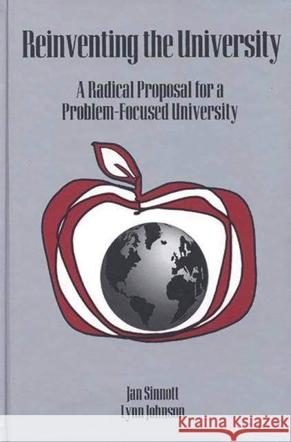 Reinventing the University: A Radical Proposal for a Problem-Focused University Sinnott, Jan D. 9781567502213 Ablex Publishing Corporation