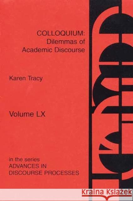 Colloquium: Dilemmas of Academic Discourse Tracy, Karen 9781567502237 Ablex Publishing Corporation