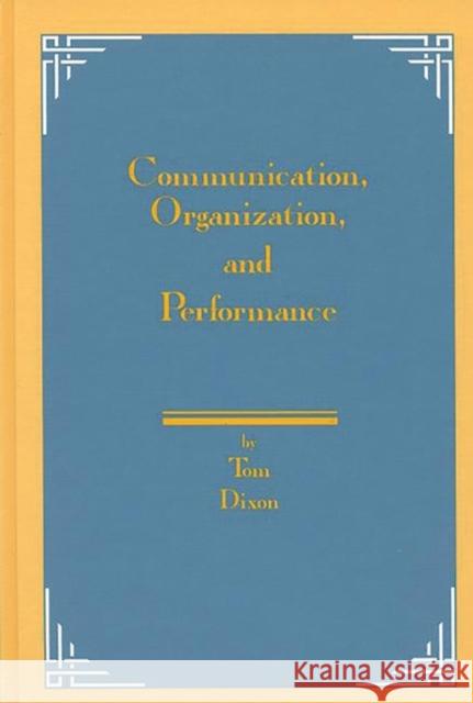 Communication, Organization, and Performance Tom Dixon 9781567502404 Ablex Publishing Corporation