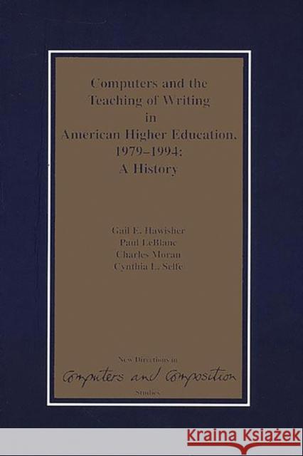 Computers and the Teaching of Writing in American Higher Education, 1979-1994: A History Hawisher, Gail E. 9781567502510 Ablex Publishing Corporation