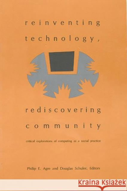 Reinventing Technology, Rediscovering Community: Critical Explorations of Computing as a Social Practice Agre, Philip E. 9781567502589 Ablex Publishing Corporation