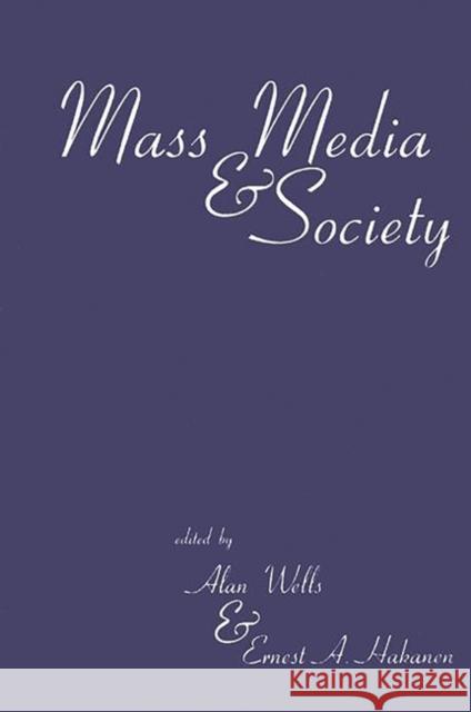 Mass Media and Society Alan Wells Ernest A. Hakanen Alan Wells 9781567502886 Ablex Publishing Corporation