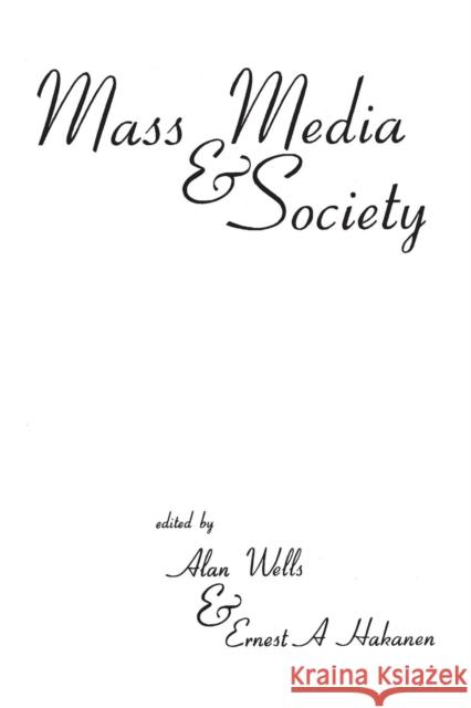 Mass Media and Society Ernest A. Hakanen Alan Wells Alan Wells 9781567502893