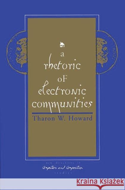 A Rhetoric of Electronic Communities Tharon W. Howard 9781567502947