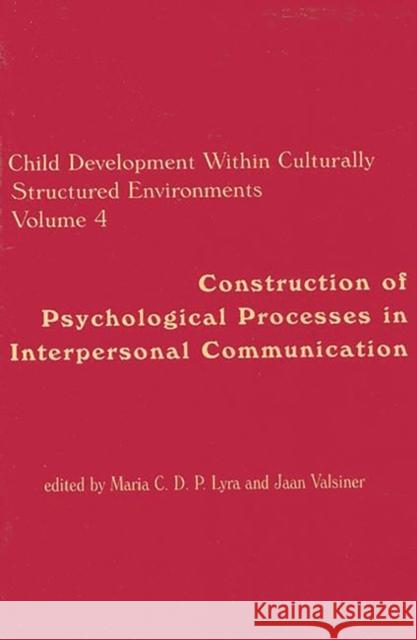 Child Development Within Culturally Structured Environments, Volume 4: Construction of Psychological Processes in Interpersonal Communication Lyra, Maria C. D. P. 9781567502961