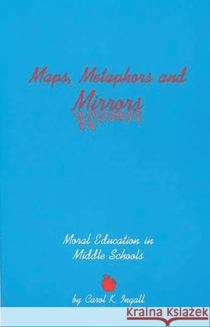 Maps, Metaphors, and Mirrors: Moral Education in Middle School Ingall, Carol K. 9781567503012 Ablex Publishing Corporation