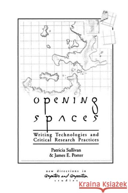 Opening Spaces: Writing Technologies and Critical Research Practices Sullivan, Patricia 9781567503081
