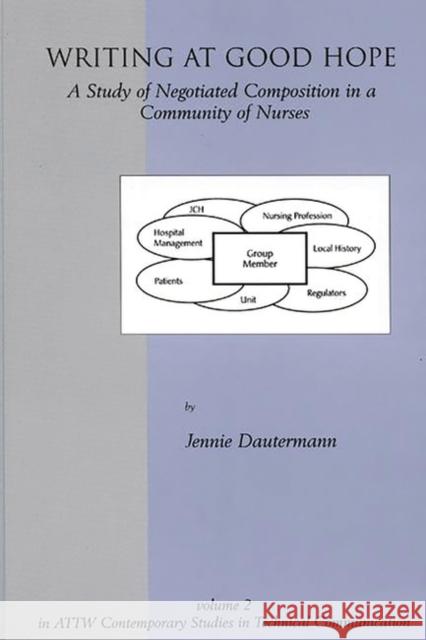 Writing at Good Hope: A Study of Negotiated Composition in a Community of Nurses Dautermann, Jennie 9781567503166 Ablex Publishing Corporation