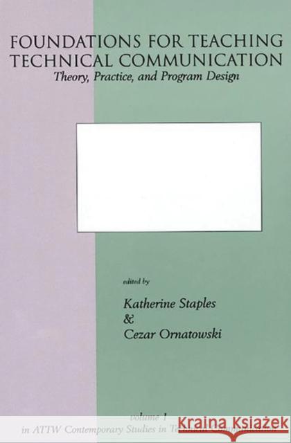 Foundations for Teaching Technical Communication: Theory, Practice, and Program Design Staples, Katherine 9781567503203 Ablex Publishing Corporation