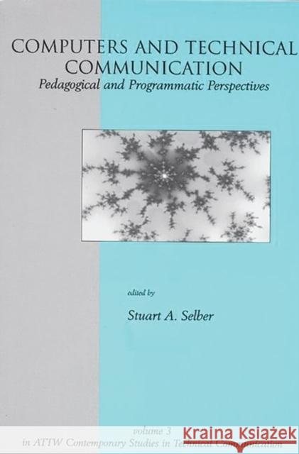 Computers and Technical Communication: Pedagogical and Programmatic Perspectives Selber, Stuart a. 9781567503319 Ablex Publishing Corporation
