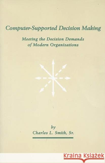 Computer-Supported Decision Making: Meeting the Decision Demands of Modern Organizations Smith, Charles L. 9781567503579 Ablex Publishing Corporation