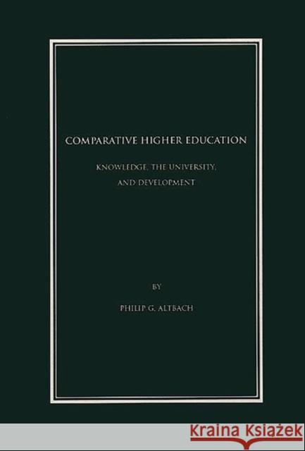Comparative Higher Education: Knowledge, the University, and Development Altbach, Philip G. 9781567503807