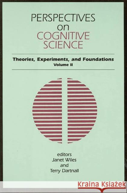Perspectives on Cognitive Science, Volume 2: Theories, Experiments, and Foundations Wiles, Janet 9781567503838 Ablex Publishing Corporation