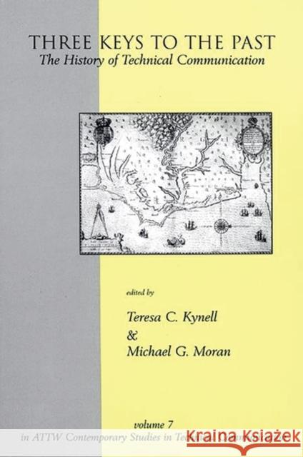 Three Keys to the Past : The History of Technical Communication Teresa C. Kynell Teresa Kynrll Michael Moran 9781567503937 Ablex Publishing Corporation