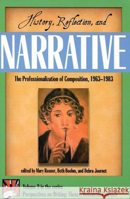 History, Reflection, and Narrative: The Professionalization of Composition 1963-1983 Rosner, Mary 9781567503975 Ablex Publishing Corporation