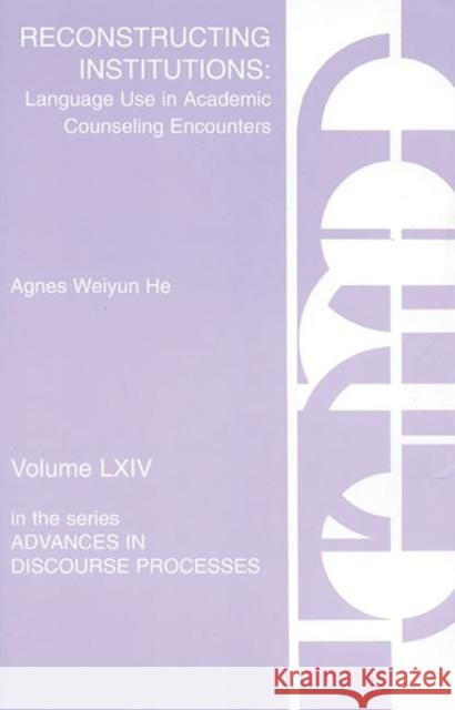 Reconstructing Institutions: Language Use in Academic Counseling Encounters He, Agnes Weiyun 9781567504187 Ablex Publishing Corporation