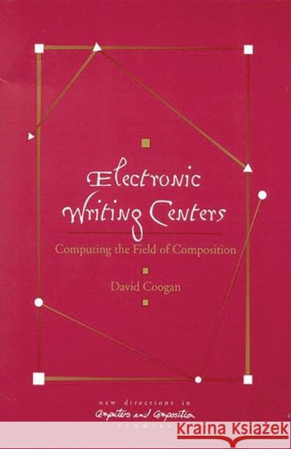Electronic Writing Centers: Computing in the Field of Composition Coogan, Peter F. 9781567504286 Ablex Publishing Corporation