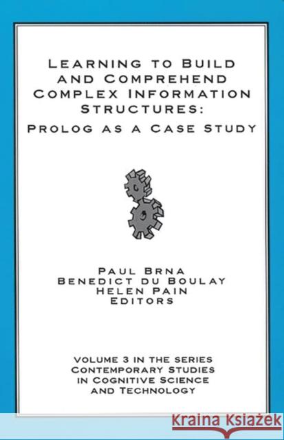 Learning to Build and Comprehend Complex Information Structures: PROLOG as a Case Study Paul Brna Benedict Du Boulay Helen Pain 9781567504354