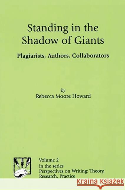 Standing in the Shadow of Giants: Plagiarists, Authors, Collaborators Howard, Rebecca Moore 9781567504361