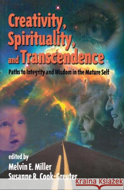 Creativity, Spirituality, and Transcendence: Paths to Integrity and Wisdom in the Mature Self Miller, Melvin E. 9781567504606