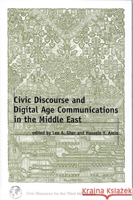 Civic Discourse and Digital Age Communications in the Middle East Leo A. Gher Hussein Y. Amin 9781567504736 Ablex Publishing Corporation