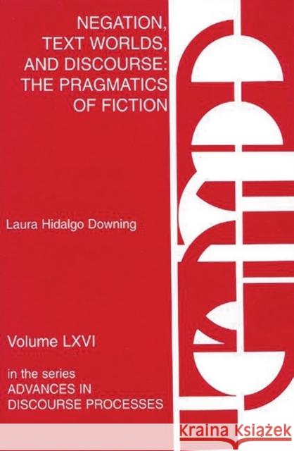 Negation, Text Worlds, and Discourse: The Pragmatics of Fiction Hidalgo-Downing, Laura 9781567504743 Ablex Publishing Corporation