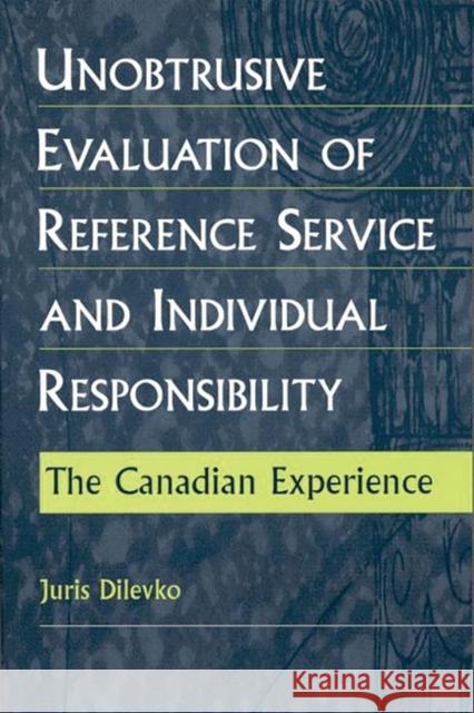 Unobtrusive Evaluation of Reference Service and Individual Responsibility: The Canadian Experience Dilevko, Juris 9781567505061