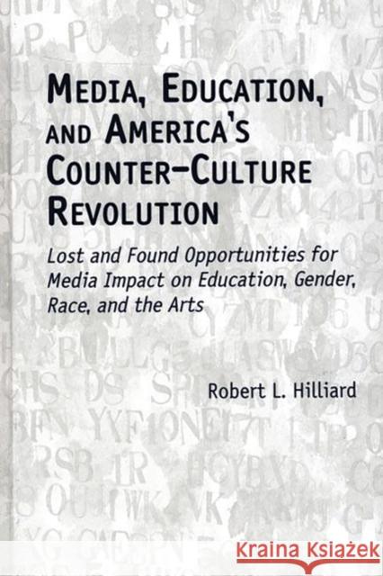 Media, Education, and America's Counter-Culture Revolution: Lost and Found Opportunities for Media Impact on Education, Gender, Race, and the Arts Hilliard, Robert L. 9781567505122 Ablex Publishing Corporation