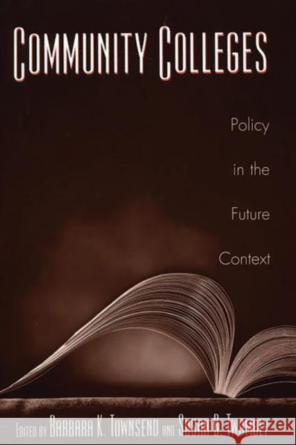 Community Colleges: Policy in the Future Context Townsend, Barbara K. 9781567505221