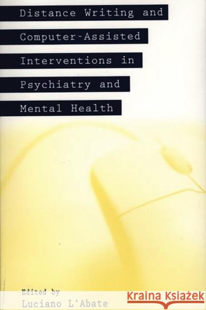 Distance Writing and Computer-Assisted Interventions in Psychiatry and Mental Health Luciano L'Abate Luciano L'Abate 9781567505245 Ablex Publishing Corporation