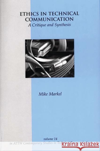 Ethics in Technical Communication: A Critique and Synthesis Markel, Michael 9781567505283 Ablex Publishing Corporation