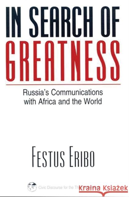 In Search of Greatness: Russia's Communications with Africa and the World Eribo, Festus 9781567505320 Ablex Publishing Corporation