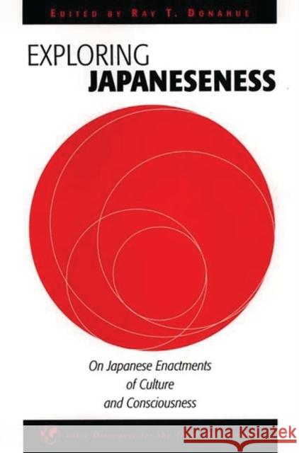 Exploring Japaneseness: On Japanese Enactments of Culture and Consciousness Donahue, Ray T. 9781567505405 Ablex Publishing Corporation