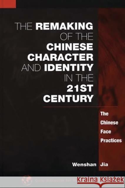 The Remaking of the Chinese Character and Identity in the 21st Century: The Chinese Face Practices Jia, Wenshan 9781567505542 Ablex Publishing Corporation