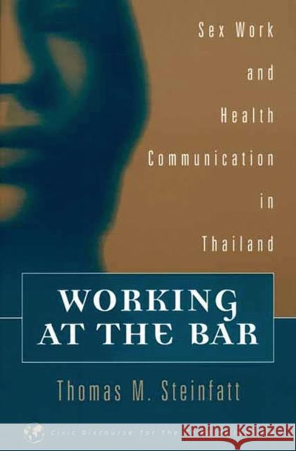 Working at the Bar: Sex Work and Health Communication in Thailand Steinfatt, Thomas M. 9781567505665