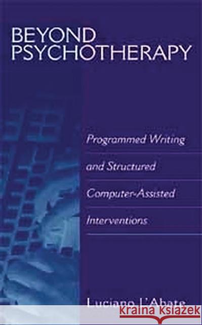 Beyond Psychotherapy: Programmed Writing and Structured Computer-Assisted Interventions L'Abate, Luciano 9781567506549