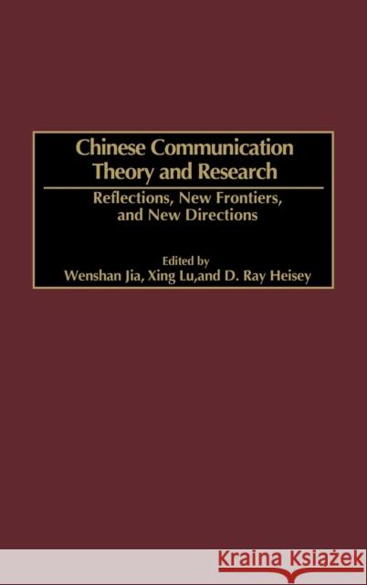 Chinese Communication Theory and Research: Reflections, New Frontiers, and New Directions Jia, Wenshan 9781567506556 Ablex Publishing Corporation