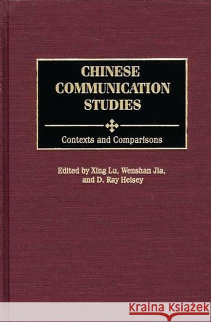 Chinese Communication Studies: Contexts and Comparisons Lu, Xing 9781567506563 Ablex Publishing Corporation