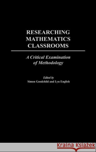 Researching Mathematics Classrooms: A Critical Examination of Methodology Goodchild, Simon 9781567506662 Praeger Publishers