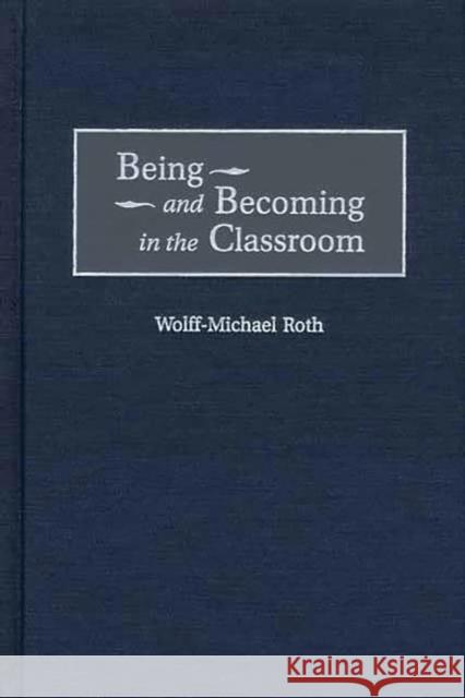 Being and Becoming in the Classroom Wolff-Michael Roth 9781567506709
