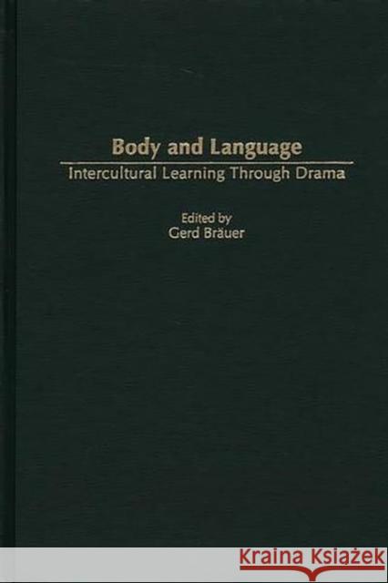 Body and Language: Intercultural Learning Through Drama Bräuer, Gerd 9781567506716 Ablex Publishing Corporation