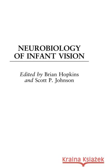 Neurobiology of Infant Vision Brian Hopkins Scott P. Johnson 9781567506914 Praeger Publishers