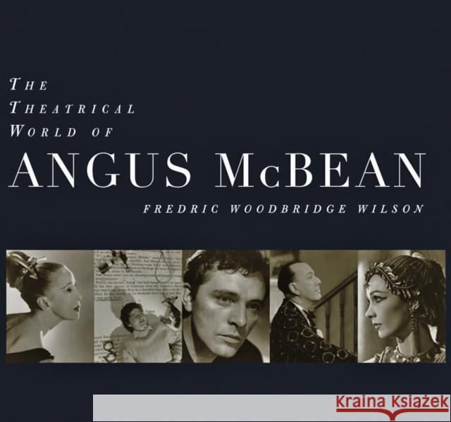 The Theatrical World of Angus McBean: Photographs from the Harvard University Theatre Collection Fredric Woodbridge Wilson Richard Traubner 9781567923605 David R. Godine Publisher